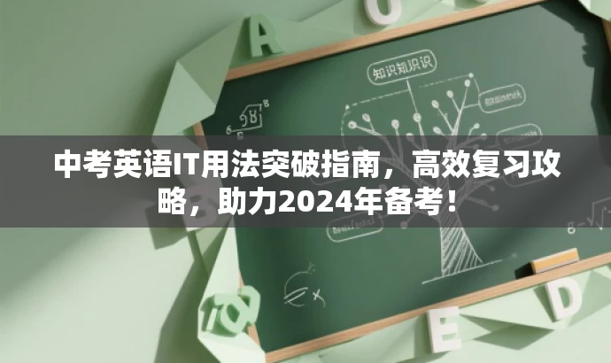 中考英语IT用法突破指南，高效复习攻略，助力2024年备考！
