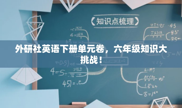外研社英语下册单元卷,六年级知识大挑战! 外研社英语下册单元卷,六年级知识大挑战!