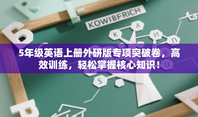 5年级英语上册外研版专项突破卷,高效训练,轻松掌握核心知识! 5年级英语上册外研版专项突破卷,高效训练,轻松掌握核心知识!