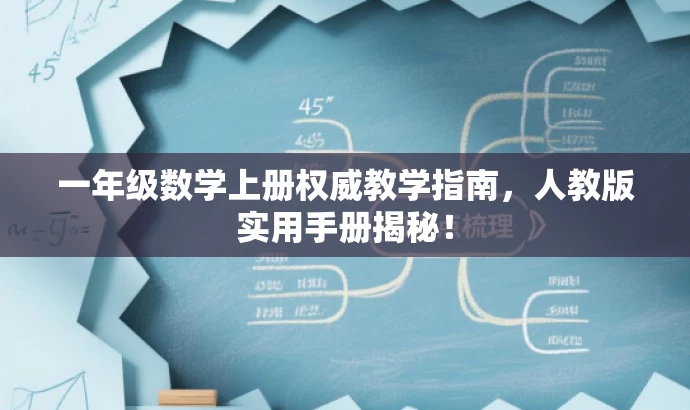 一年级数学上册权威教学指南,人教版实用手册揭秘! 一年级数学上册权威教学指南,人教版实用手册揭秘!