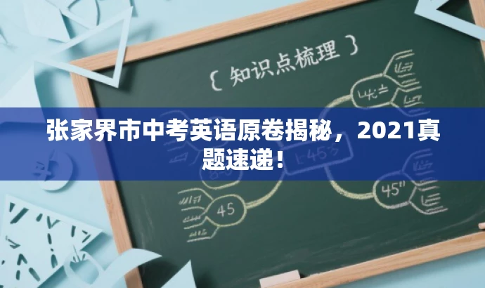 张家界市中考英语原卷揭秘,2021真题速递! 张家界市中考英语原卷揭秘,2021真题速递!