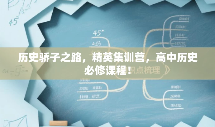 历史骄子之路,精英集训营,高中历史必修课程! 历史骄子之路,精英集训营,高中历史必修课程!