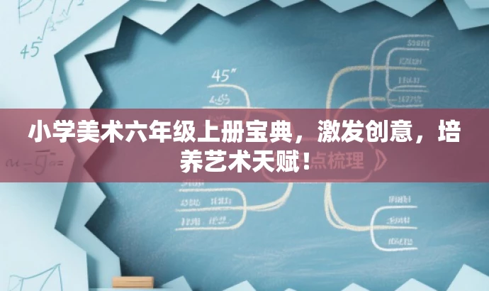 小学美术六年级上册宝典,激发创意,培养艺术天赋! 小学美术六年级上册宝典,激发创意,培养艺术天赋!