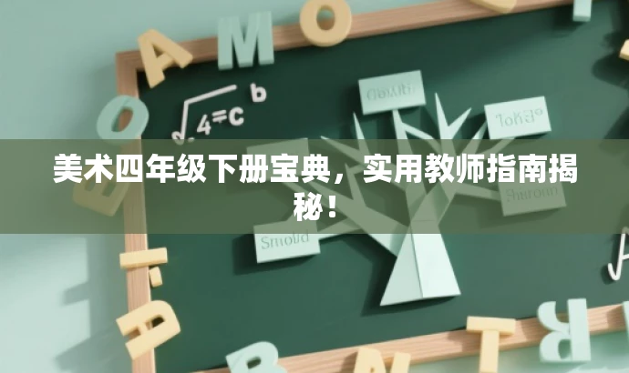 美术四年级下册宝典,实用教师指南揭秘! 美术四年级下册宝典,实用教师指南揭秘!