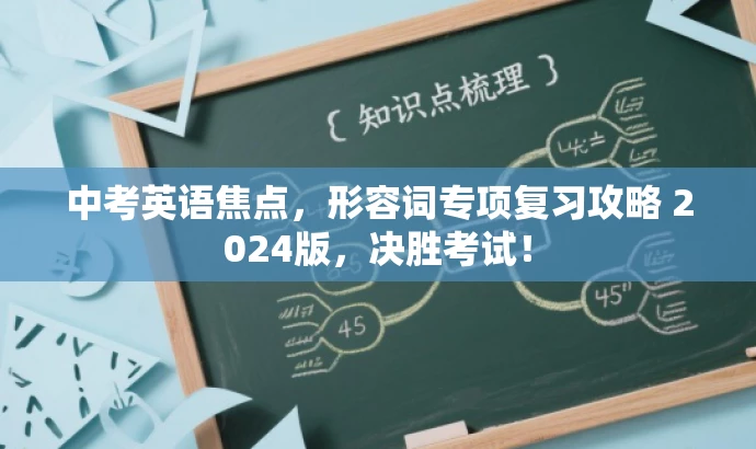 中考英语焦点,形容词专项复习攻略 2024版,决胜考试! 中考英语焦点,形容词专项复习攻略 2024版,决胜考试!