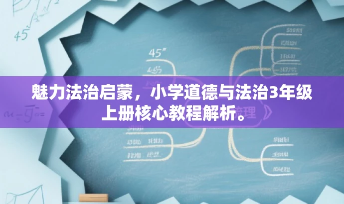 魅力法治启蒙，小学道德与法治3年级上册核心教程解析。