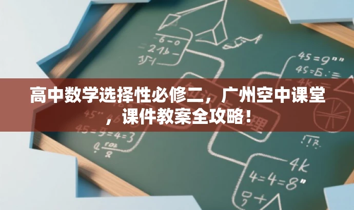 高中数学选择性必修二,广州空中课堂,课件教案全攻略! 高中数学选择性必修二,广州空中课堂,课件教案全攻略!