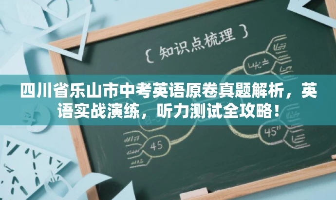 四川省乐山市中考英语原卷真题解析，英语实战演练，听力测试全攻略！