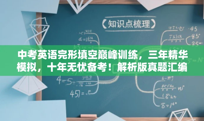 中考英语完形填空巅峰训练,三年精华模拟,十年无忧备考!解析版真题汇编。 中考英语完形填空巅峰训练,三年精华模拟,十年无忧备考!解析版真题汇编。