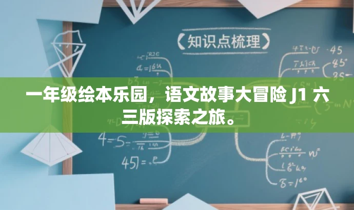 一年级绘本乐园,语文故事大冒险 J1 六三版探索之旅。 一年级绘本乐园,语文故事大冒险 J1 六三版探索之旅。