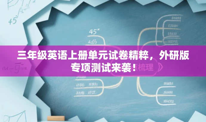 三年级英语上册单元试卷精粹,外研版专项测试来袭! 三年级英语上册单元试卷精粹,外研版专项测试来袭!