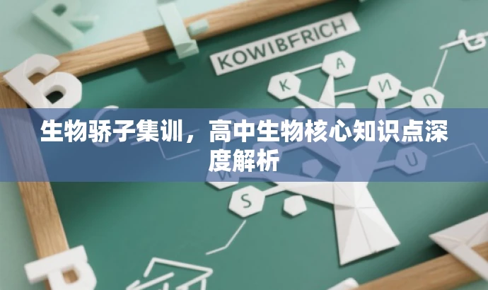 生物骄子集训,高中生物核心知识点深度解析 生物骄子集训,高中生物核心知识点深度解析