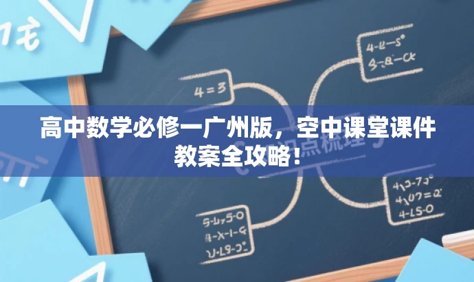 高中数学必修一广州版,空中课堂课件教案全攻略! 高中数学必修一广州版,空中课堂课件教案全攻略!