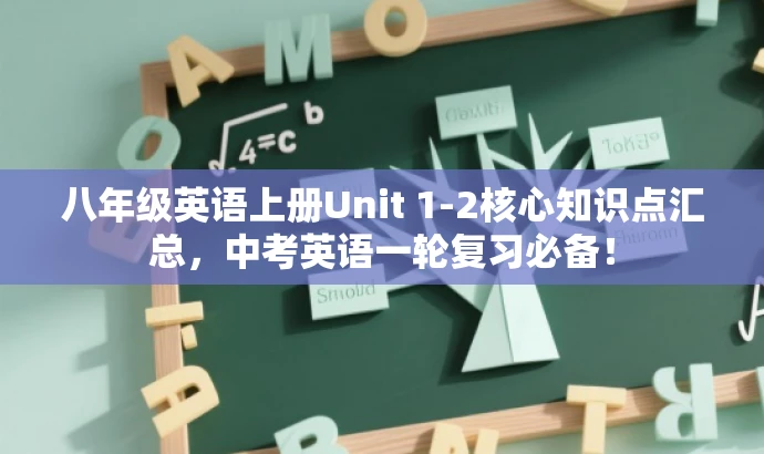 八年级英语上册Unit 1-2核心知识点汇总,中考英语一轮复习必备! 八年级英语上册Unit 1-2核心知识点汇总,中考英语一轮复习必备!
