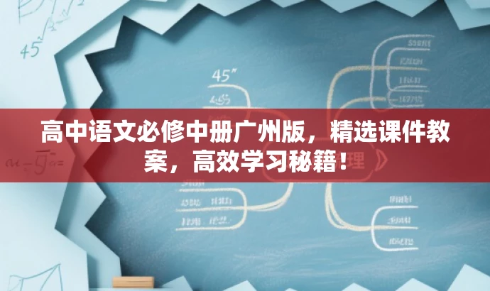 高中语文必修中册广州版,精选课件教案,高效学习秘籍! 高中语文必修中册广州版,精选课件教案,高效学习秘籍!