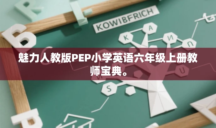 魅力人教版PEP小学英语六年级上册教师宝典。 魅力人教版PEP小学英语六年级上册教师宝典。