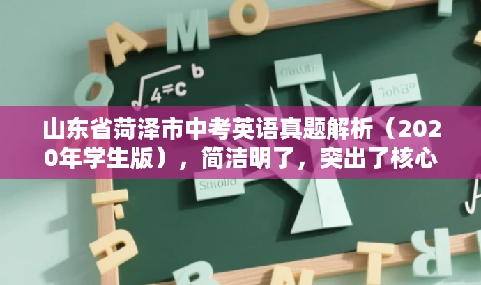 山东省菏泽市中考英语真题解析(2020年学生版),简洁明了,突出了核心价值和目标人群需求,同时语言简洁有吸引力。 山东省菏泽市中考英语真题解析(2020年学生版),简洁明了,突出了核心价值和目标人群需求,同时语言简洁有吸引力。