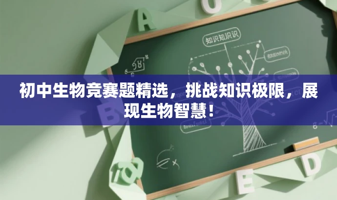 初中生物竞赛题精选，挑战知识极限，展现生物智慧！