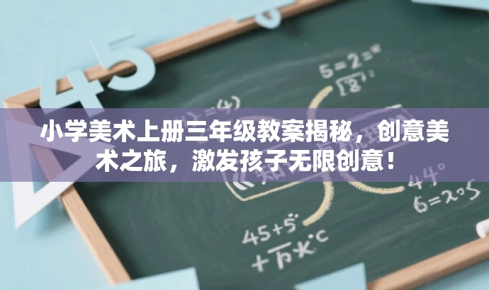 小学美术上册三年级教案揭秘,创意美术之旅,激发孩子无限创意! 小学美术上册三年级教案揭秘,创意美术之旅,激发孩子无限创意!