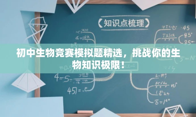 初中生物竞赛模拟题精选,挑战你的生物知识极限! 初中生物竞赛模拟题精选,挑战你的生物知识极限!