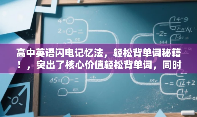 高中英语闪电记忆法,轻松背单词秘籍!,突出了核心价值轻松背单词,同时使用了闪电记忆法这一吸引人的词汇来吸引目标人群的注意力。语言简洁且具有吸引力。 高中英语闪电记忆法,轻松背单词秘籍!,突出了核心价值轻松背单词,同时使用了闪电记忆法这一吸引人的词汇来吸引目标人群的注意力。语言简洁且具有吸引力。