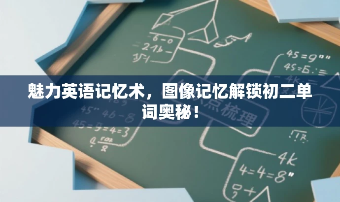 魅力英语记忆术,图像记忆解锁初二单词奥秘! 魅力英语记忆术,图像记忆解锁初二单词奥秘!