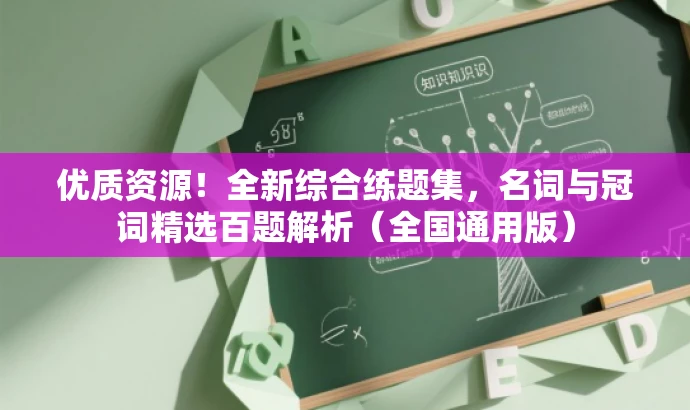 优质资源!全新综合练题集,名词与冠词精选百题解析(全国通用版) 优质资源!全新综合练题集,名词与冠词精选百题解析(全国通用版)