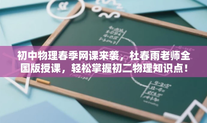 初中物理春季网课来袭，杜春雨老师全国版授课，轻松掌握初二物理知识点！