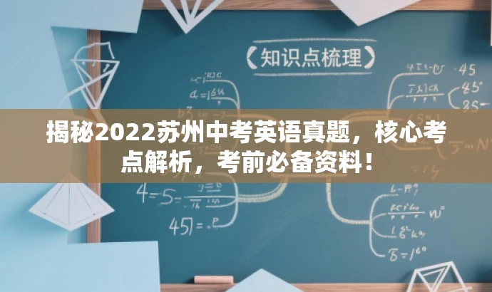 揭秘2022苏州中考英语真题,核心考点解析,考前必备资料! 揭秘2022苏州中考英语真题,核心考点解析,考前必备资料!