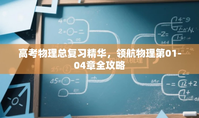 高考物理总复习精华,领航物理第01-04章全攻略 高考物理总复习精华,领航物理第01-04章全攻略