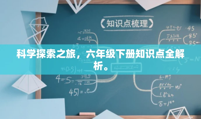 科学探索之旅,六年级下册知识点全解析。 科学探索之旅,六年级下册知识点全解析。
