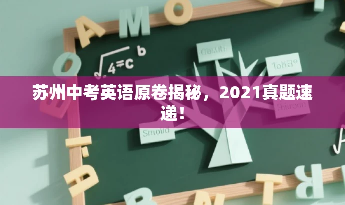 苏州中考英语原卷揭秘,2021真题速递! 苏州中考英语原卷揭秘,2021真题速递!