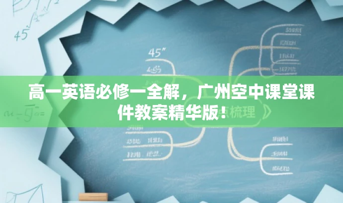 高一英语必修一全解,广州空中课堂课件教案精华版! 高一英语必修一全解,广州空中课堂课件教案精华版!
