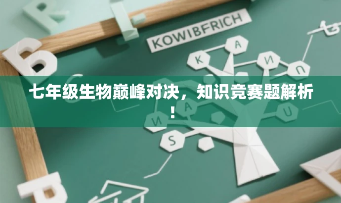 七年级生物巅峰对决，知识竞赛题解析！
