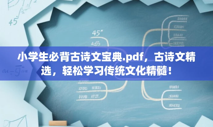 小学生必背古诗文宝典.pdf,古诗文精选,轻松学习传统文化精髓! 小学生必背古诗文宝典.pdf,古诗文精选,轻松学习传统文化精髓!