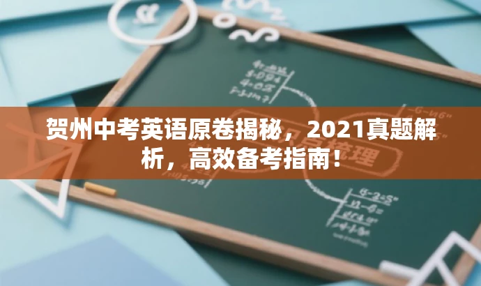 贺州中考英语原卷揭秘,2021真题解析,高效备考指南! 贺州中考英语原卷揭秘,2021真题解析,高效备考指南!