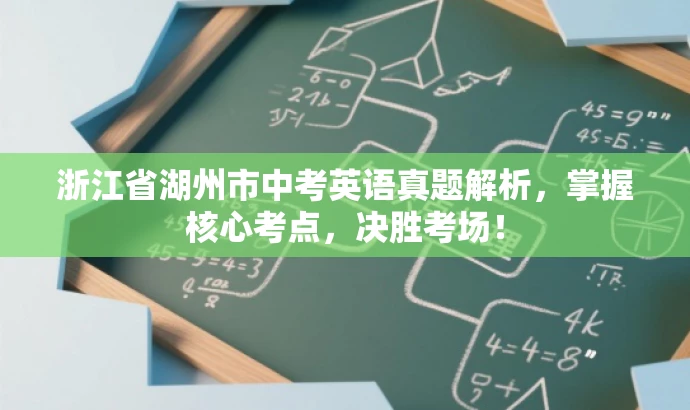浙江省湖州市中考英语真题解析,掌握核心考点,决胜考场! 浙江省湖州市中考英语真题解析,掌握核心考点,决胜考场!