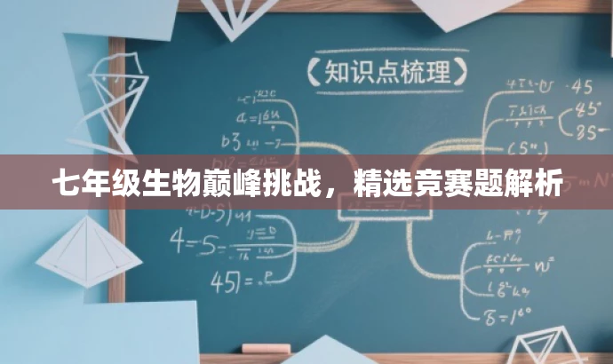 七年级生物巅峰挑战，精选竞赛题解析