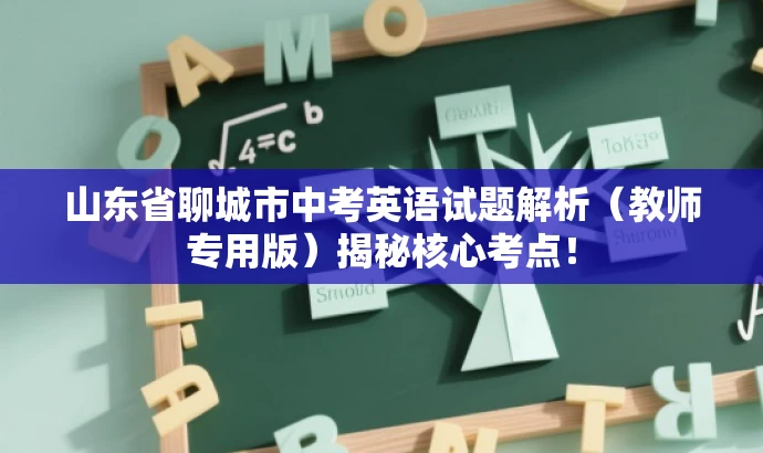 山东省聊城市中考英语试题解析(教师专用版)揭秘核心考点! 山东省聊城市中考英语试题解析(教师专用版)揭秘核心考点!