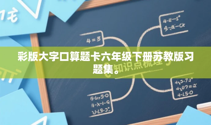 彩版大字口算题卡六年级下册苏教版习题集。 彩版大字口算题卡六年级下册苏教版习题集。
