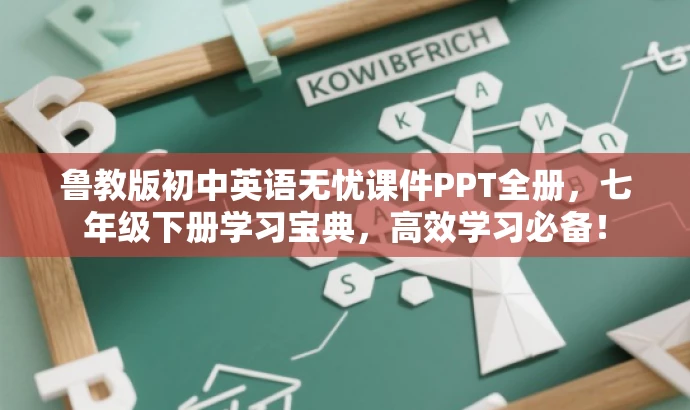 鲁教版初中英语无忧课件PPT全册,七年级下册学习宝典,高效学习必备! 鲁教版初中英语无忧课件PPT全册,七年级下册学习宝典,高效学习必备!