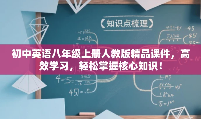 初中英语八年级上册人教版精品课件,高效学习,轻松掌握核心知识! 初中英语八年级上册人教版精品课件,高效学习,轻松掌握核心知识!