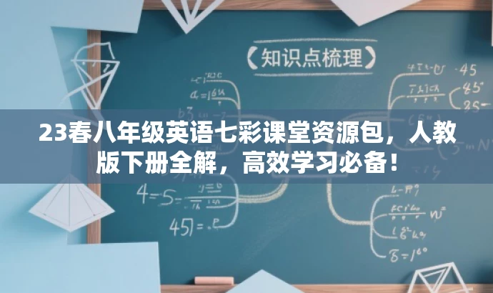 23春八年级英语七彩课堂资源包,人教版下册全解,高效学习必备! 23春八年级英语七彩课堂资源包,人教版下册全解,高效学习必备!