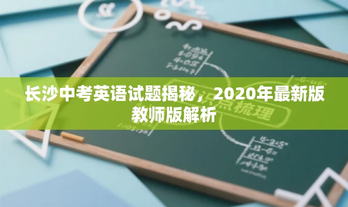 长沙中考英语试题揭秘，2020年最新版教师版解析
