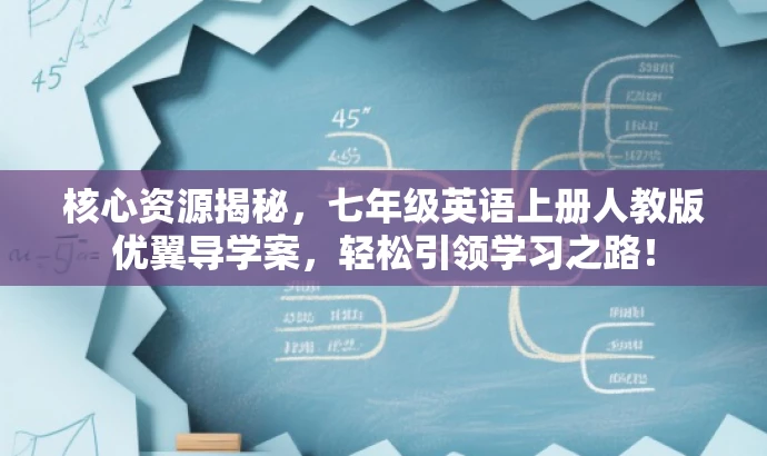 核心资源揭秘,七年级英语上册人教版优翼导学案,轻松引领学习之路! 核心资源揭秘,七年级英语上册人教版优翼导学案,轻松引领学习之路!