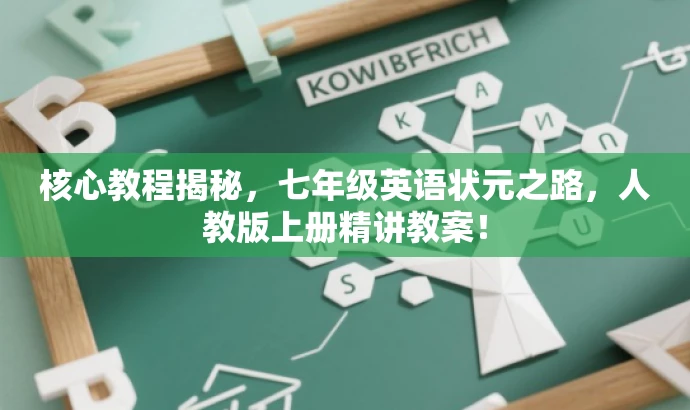 核心教程揭秘,七年级英语状元之路,人教版上册精讲教案! 核心教程揭秘,七年级英语状元之路,人教版上册精讲教案!