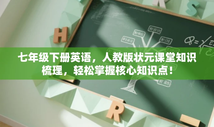 七年级下册英语，人教版状元课堂知识梳理，轻松掌握核心知识点！