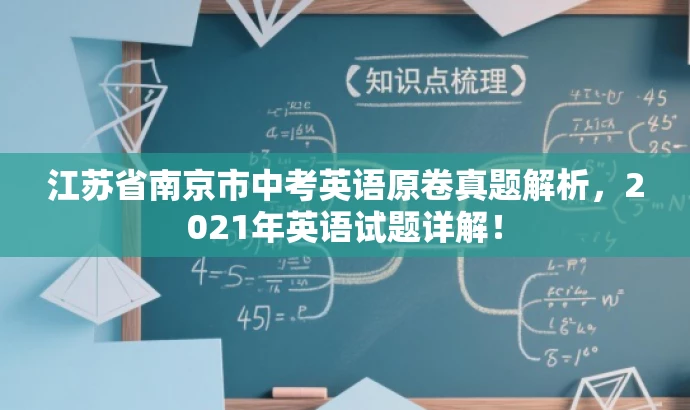 江苏省南京市中考英语原卷真题解析,2021年英语试题详解! 江苏省南京市中考英语原卷真题解析,2021年英语试题详解!
