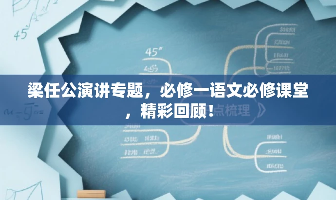 梁任公演讲专题,必修一语文必修课堂,精彩回顾! 梁任公演讲专题,必修一语文必修课堂,精彩回顾!