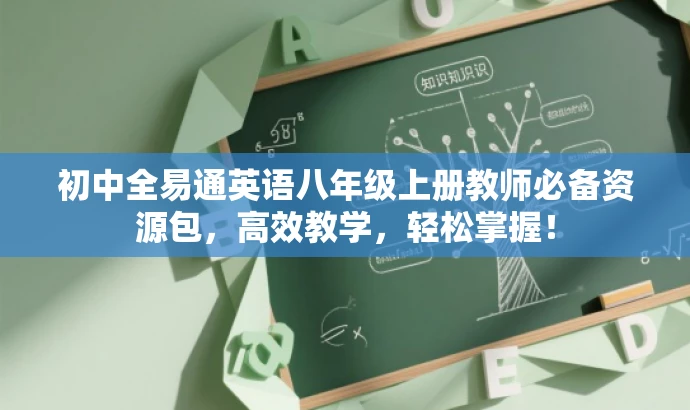初中全易通英语八年级上册教师必备资源包,高效教学,轻松掌握! 初中全易通英语八年级上册教师必备资源包,高效教学,轻松掌握!